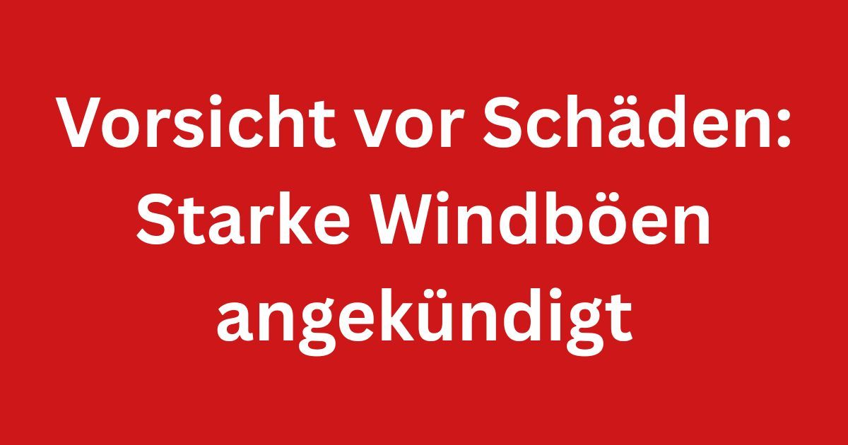 Vorsicht vor Schäden: Starke Windböen angekündigt - 1 Vorsicht vor Schäden: Starke Windböen angekündigt - 1